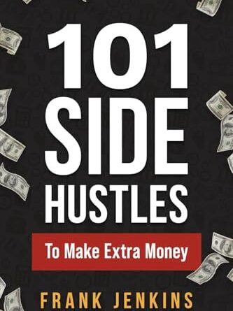 101 Side Hustles To Make Extra Money: From Freelancing, Online Selling, Creative Gigs, Real Estate, Passive Income, At-Home Opportunities, and Many More!