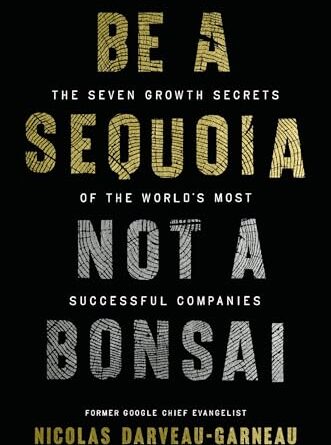 Be a Sequoia, Not a Bonsai: The Seven Growth Secrets of the World’s Most Successful Companies