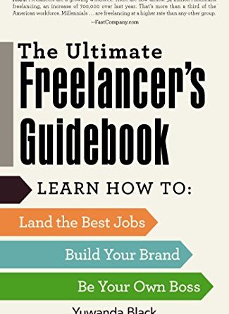 The Ultimate Freelancer’s Guidebook: Learn How to Land the Best Jobs, Build Your Brand, and Be Your Own Boss